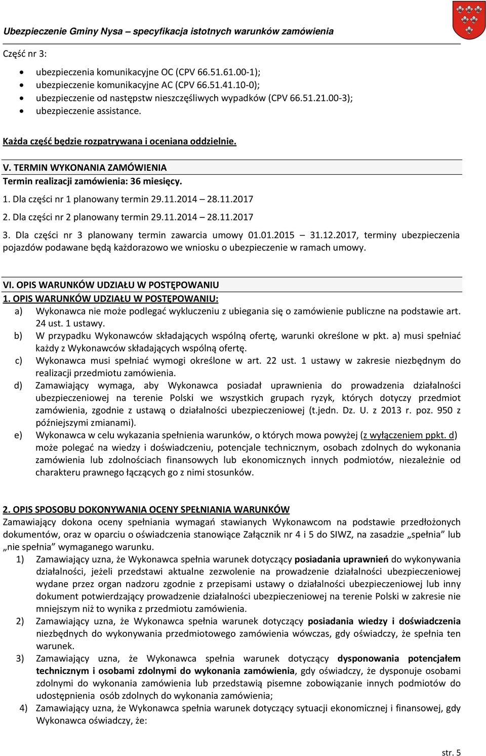 Dla części nr 1 planowany termin 29.11.2014 28.11.2017 2. Dla części nr 2 planowany termin 29.11.2014 28.11.2017 3. Dla części nr 3 planowany termin zawarcia umowy 01.01.2015 31.12.