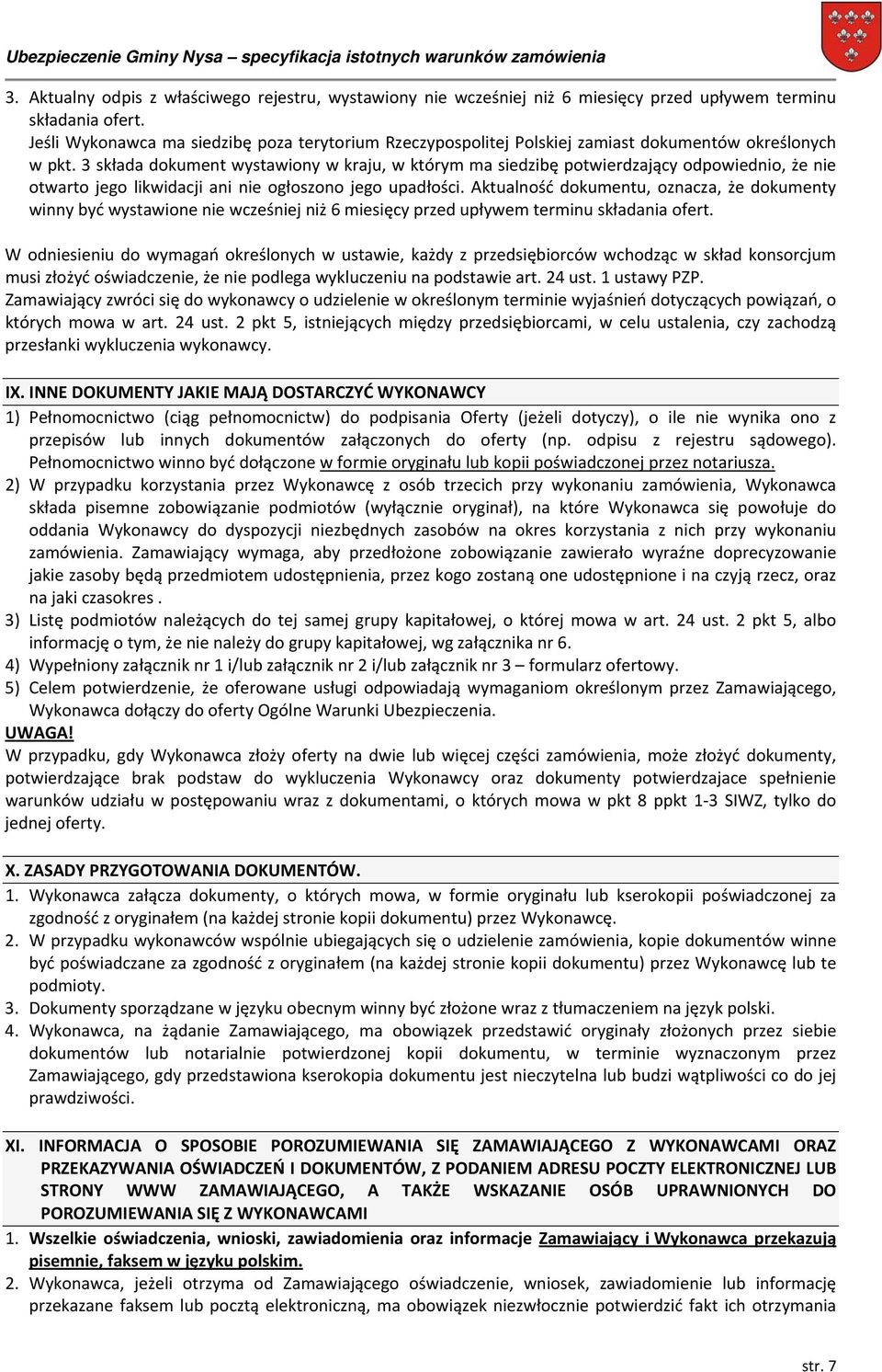 3 składa dokument wystawiony w kraju, w którym ma siedzibę potwierdzający odpowiednio, że nie otwarto jego likwidacji ani nie ogłoszono jego upadłości.