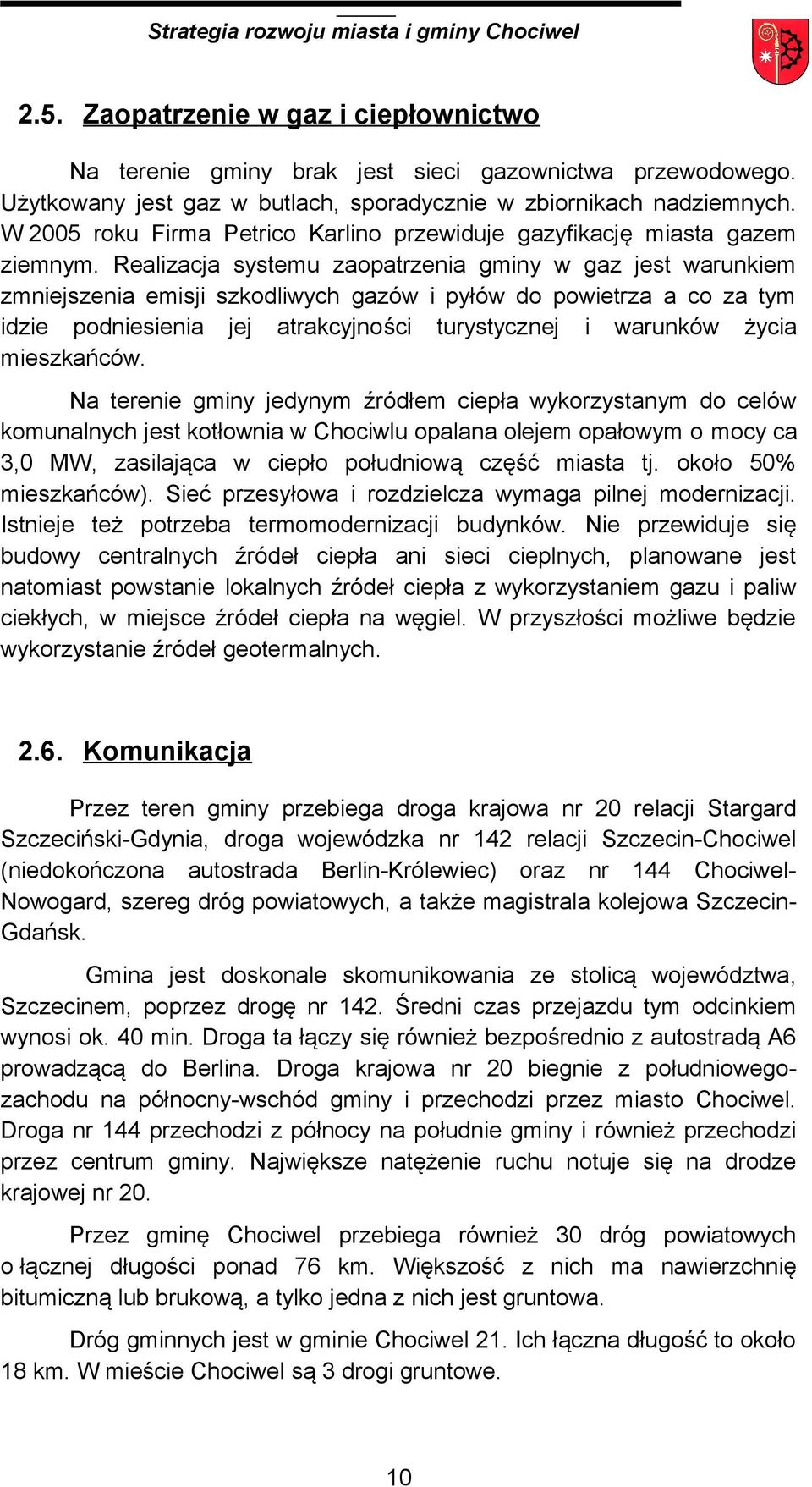 Realizacja systemu zaopatrzenia gminy w gaz jest warunkiem zmniejszenia emisji szkodliwych gazów i pyłów do powietrza a co za tym idzie podniesienia jej atrakcyjności turystycznej i warunków życia