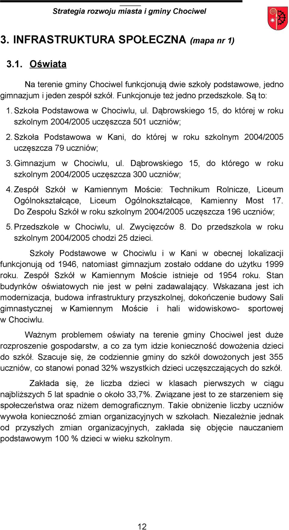 Gimnazjum w Chociwlu, ul. Dąbrowskiego 15, do którego w roku szkolnym 2004/2005 uczęszcza 300 uczniów; 4.