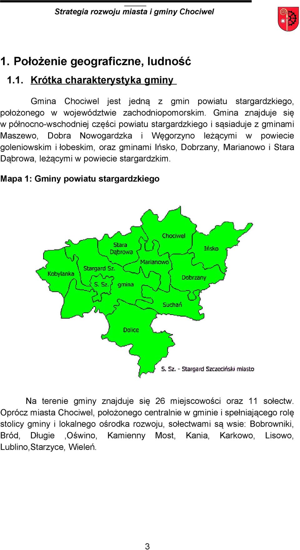 Ińsko, Dobrzany, Marianowo i Stara Dąbrowa, leżącymi w powiecie stargardzkim. Mapa 1: Gminy powiatu stargardzkiego Na terenie gminy znajduje się 26 miejscowości oraz 11 sołectw.