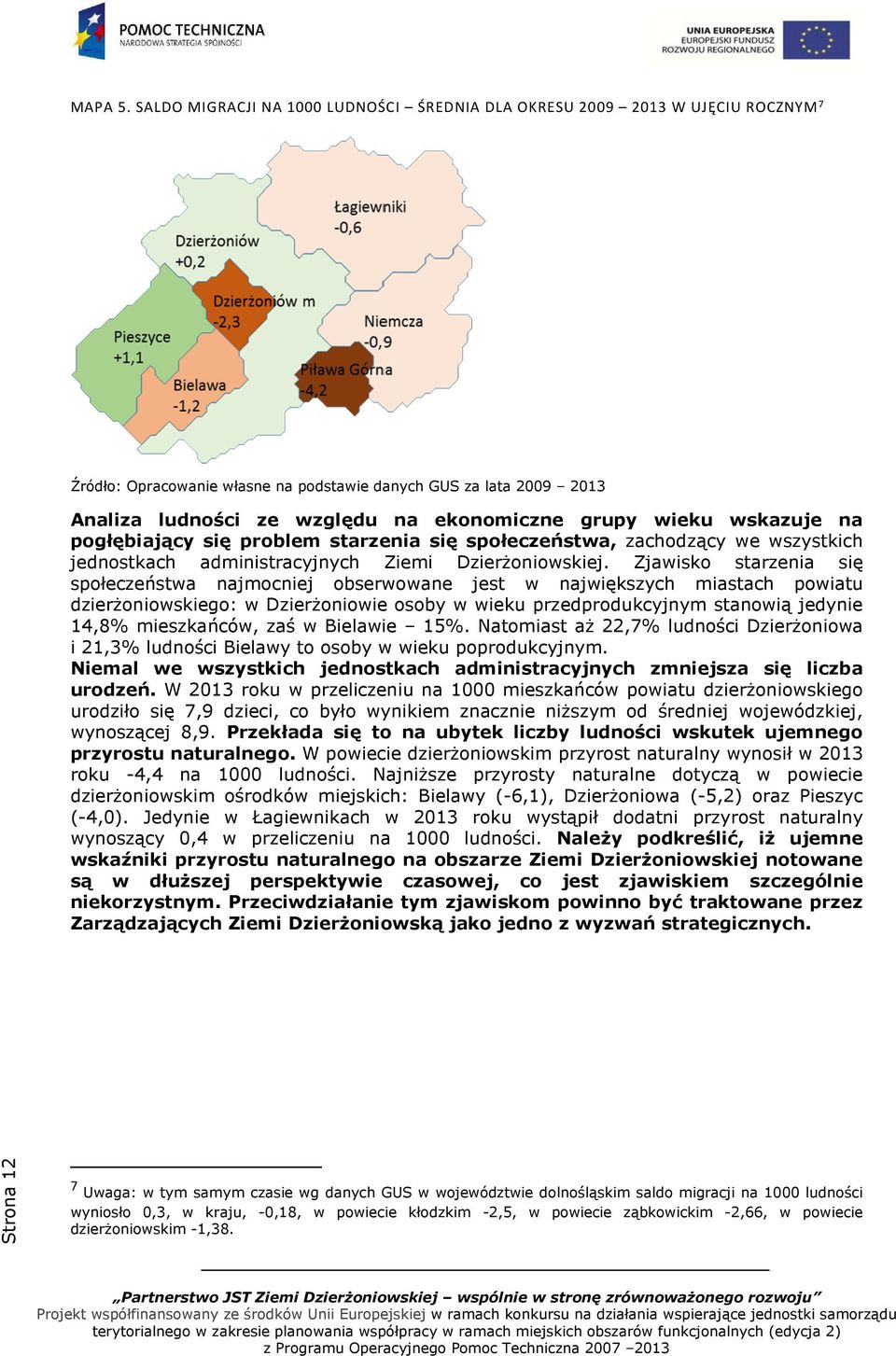 wieku wskazuje na pogłębiający się problem starzenia się społeczeństwa, zachodzący we wszystkich jednostkach administracyjnych Ziemi Dzierżoniowskiej.