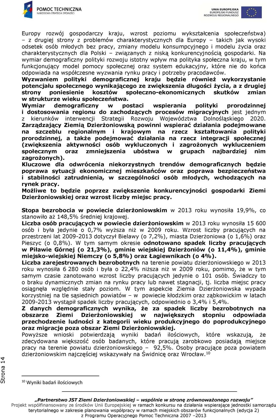 Na wymiar demograficzny polityki rozwoju istotny wpływ ma polityka społeczna kraju, w tym funkcjonujący model pomocy społecznej oraz system edukacyjny, które nie do końca odpowiada na współczesne