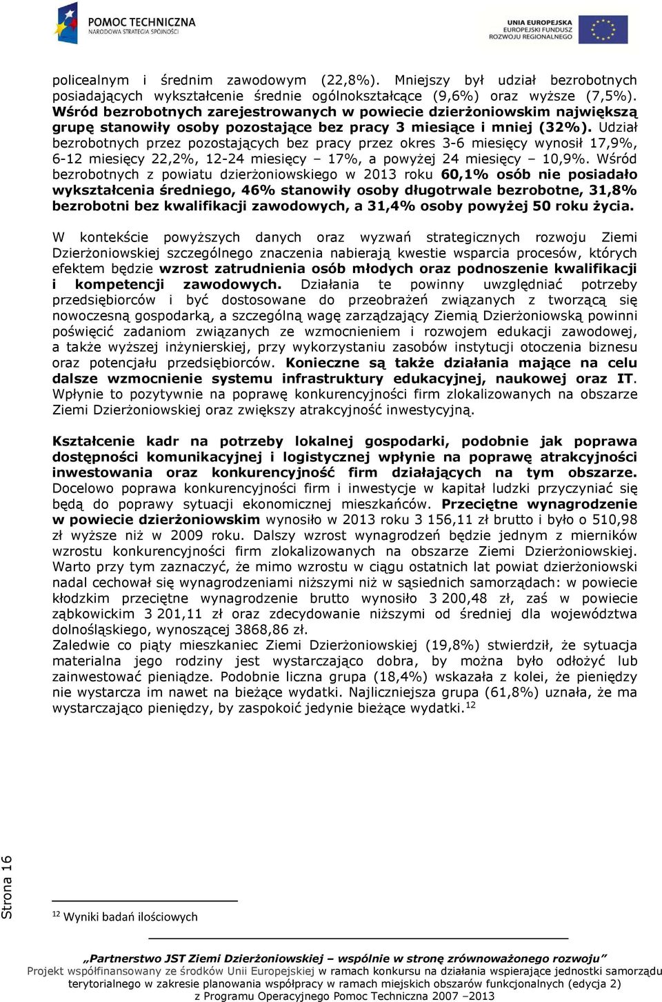 Udział bezrobotnych przez pozostających bez pracy przez okres 3-6 miesięcy wynosił 17,9%, 6-12 miesięcy 22,2%, 12-24 miesięcy 17%, a powyżej 24 miesięcy 10,9%.