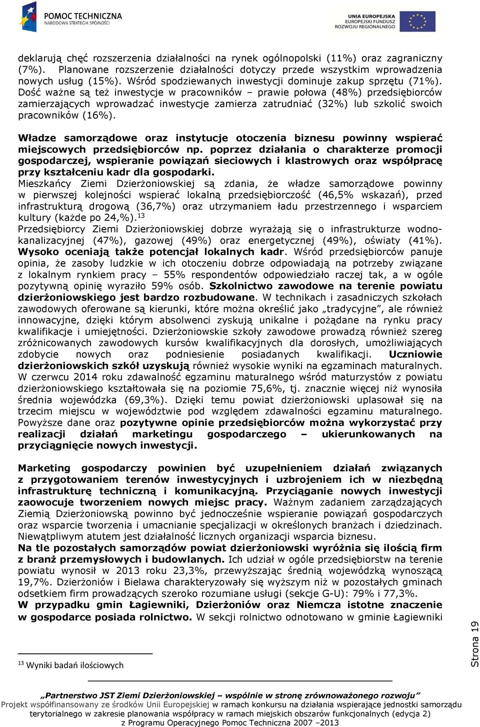 Dość ważne są też inwestycje w pracowników prawie połowa (48%) przedsiębiorców zamierzających wprowadzać inwestycje zamierza zatrudniać (32%) lub szkolić swoich pracowników (16%).