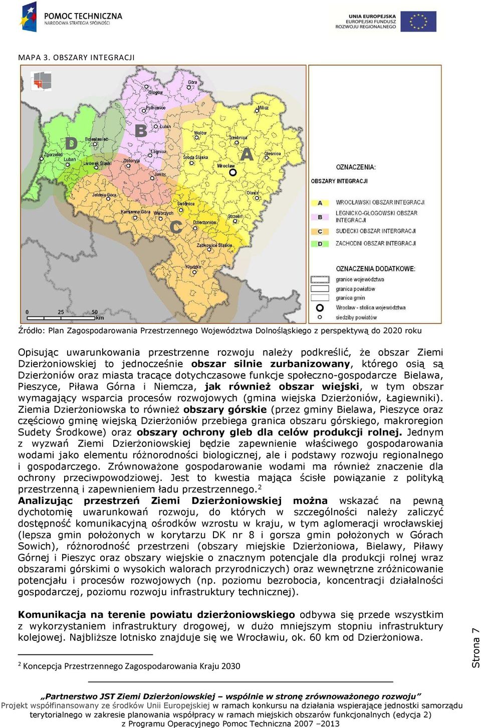 Dzierżoniowskiej to jednocześnie obszar silnie zurbanizowany, którego osią są Dzierżoniów oraz miasta tracące dotychczasowe funkcje społeczno-gospodarcze Bielawa, Pieszyce, Piława Górna i Niemcza,