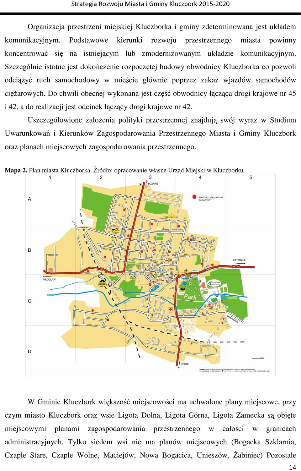 Szczególnie istotne jest dokończenie rozpoczętej budowy obwodnicy Kluczborka co pozwoli odciąŝyć ruch samochodowy w mieście głównie poprzez zakaz wjazdów samochodów cięŝarowych.