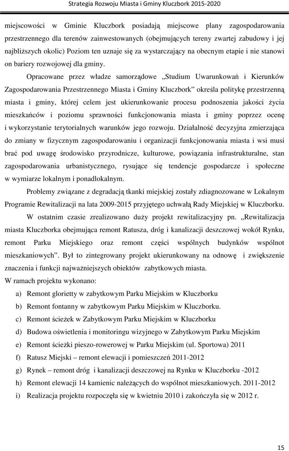 Opracowane przez władze samorządowe Studium Uwarunkowań i Kierunków Zagospodarowania Przestrzennego Miasta i Gminy Kluczbork określa politykę przestrzenną miasta i gminy, której celem jest