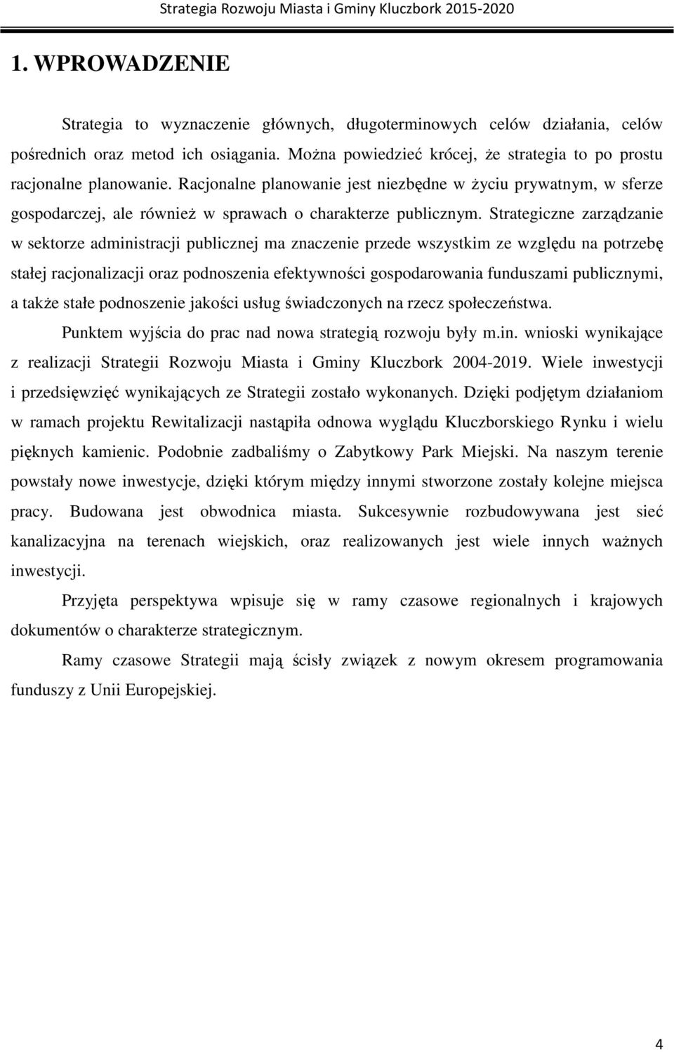 Racjonalne planowanie jest niezbędne w Ŝyciu prywatnym, w sferze gospodarczej, ale równieŝ w sprawach o charakterze publicznym.