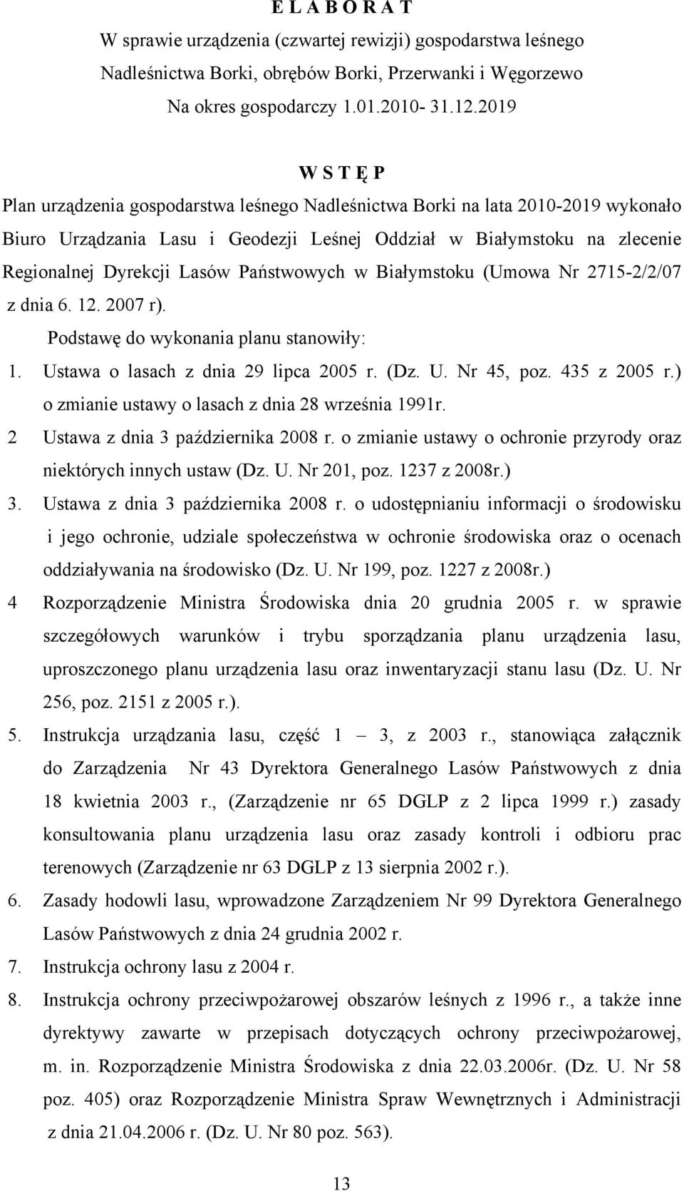 Państwowych w Białymstoku (Umowa Nr 2715-2/2/07 z dnia 6. 12. 2007 r). Podstawę do wykonania planu stanowiły: 1. Ustawa o lasach z dnia 29 lipca 2005 r. (Dz. U. Nr 45, poz. 435 z 2005 r.