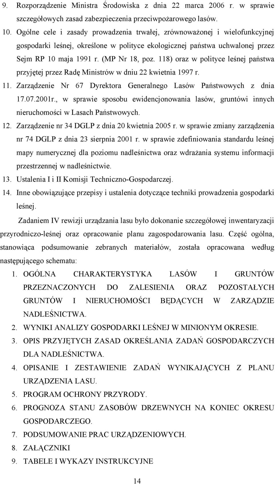 118) oraz w polityce leśnej państwa przyjętej przez Radę Ministrów w dniu 22 kwietnia 1997 r. 11. Zarządzenie Nr 67 Dyrektora Generalnego Lasów Państwowych z dnia 17.07.2001r.