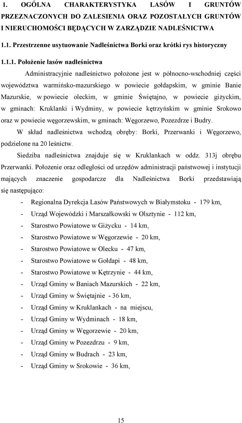 powiecie oleckim, w gminie Świętajno, w powiecie giżyckim, w gminach: Kruklanki i Wydminy, w powiecie kętrzyńskim w gminie Srokowo oraz w powiecie węgorzewskim, w gminach: Węgorzewo, Pozezdrze i