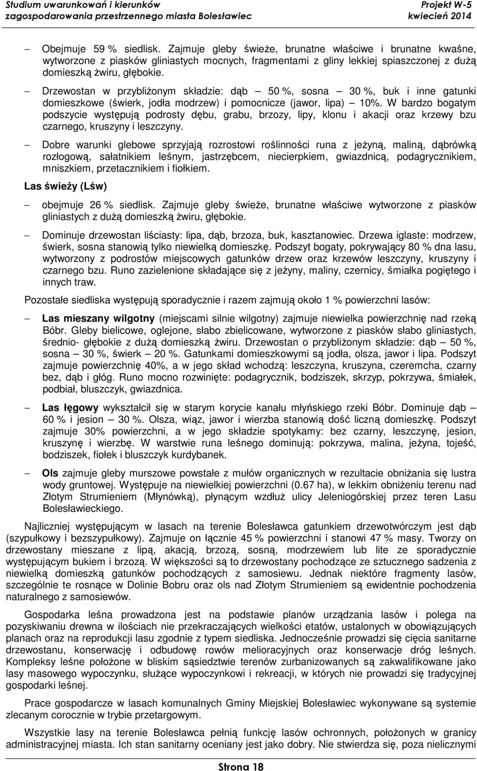 W bardzo bogatym podszycie występują podrosty dębu, grabu, brzozy, lipy, klonu i akacji oraz krzewy bzu czarnego, kruszyny i leszczyny.