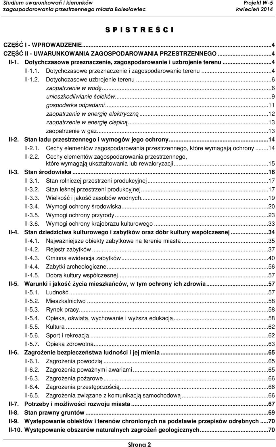 ..13 zaopatrzenie w gaz...13 II-2. Stan ładu przestrzennego i wymogów jego ochrony...14 II-2.1. Cechy elementów zagospodarowania przestrzennego, które wymagają ochrony...14 II-2.2. Cechy elementów zagospodarowania przestrzennego, które wymagają ukształtowania lub rewaloryzacji.