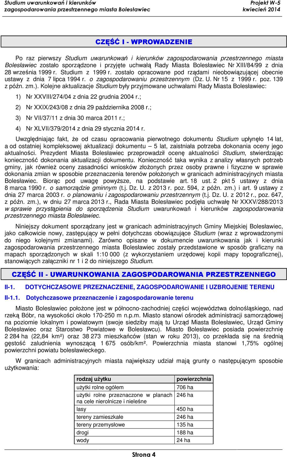 139 z późn. zm.). Kolejne aktualizacje Studium były przyjmowane uchwałami Rady Miasta Bolesławiec: 1) Nr XXVIII/274/04 z dnia 22 grudnia 2004 r.; 2) Nr XXIX/243/08 z dnia 29 października 2008 r.