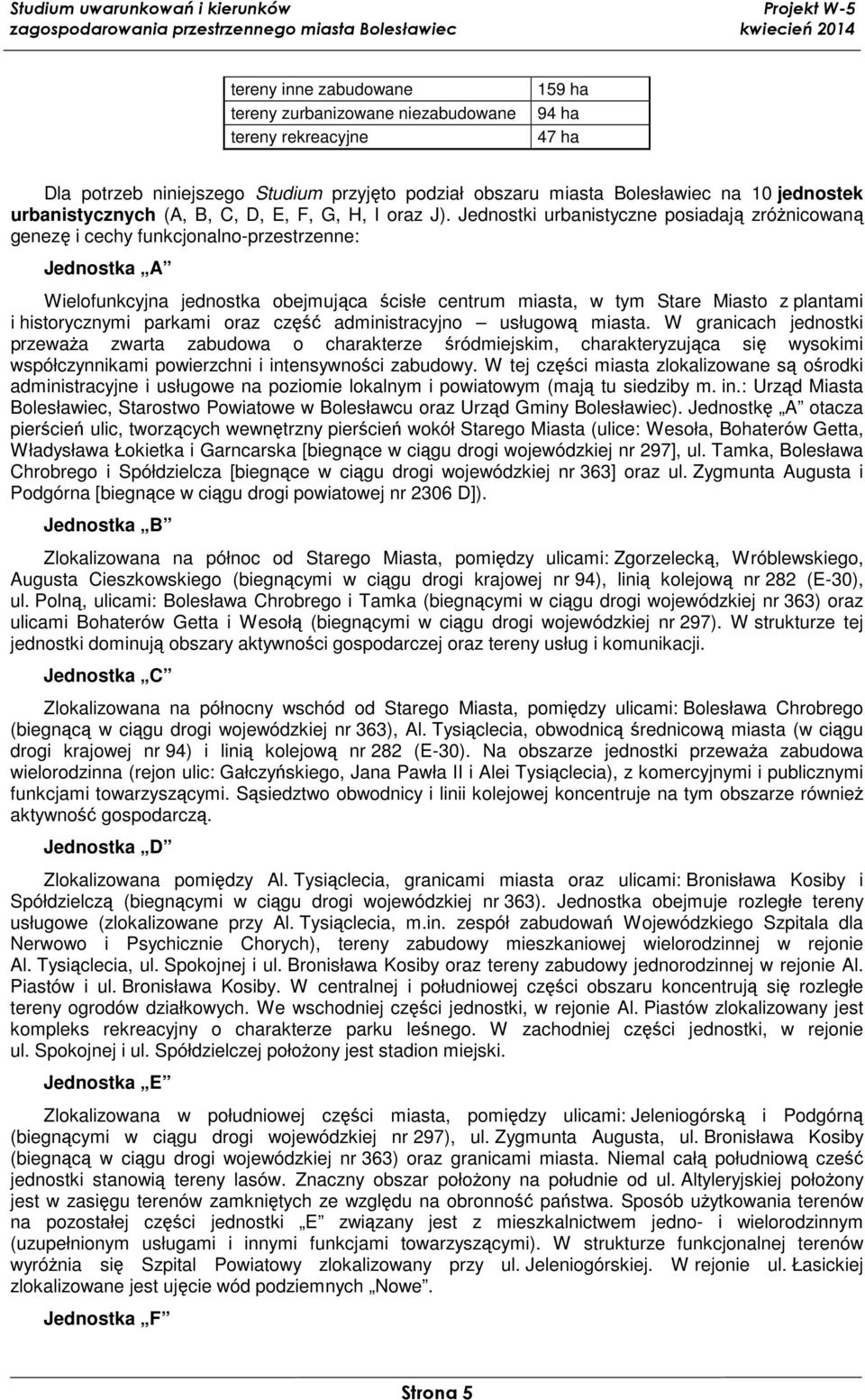 Jednostki urbanistyczne posiadają zróżnicowaną genezę i cechy funkcjonalno-przestrzenne: Jednostka A Wielofunkcyjna jednostka obejmująca ścisłe centrum miasta, w tym Stare Miasto z plantami i