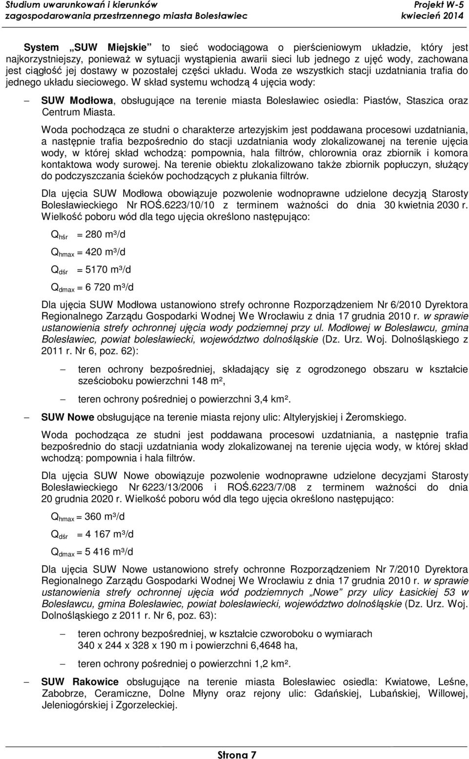 W skład systemu wchodzą 4 ujęcia wody: SUW Modłowa, obsługujące na terenie miasta Bolesławiec osiedla: Piastów, Staszica oraz Centrum Miasta.