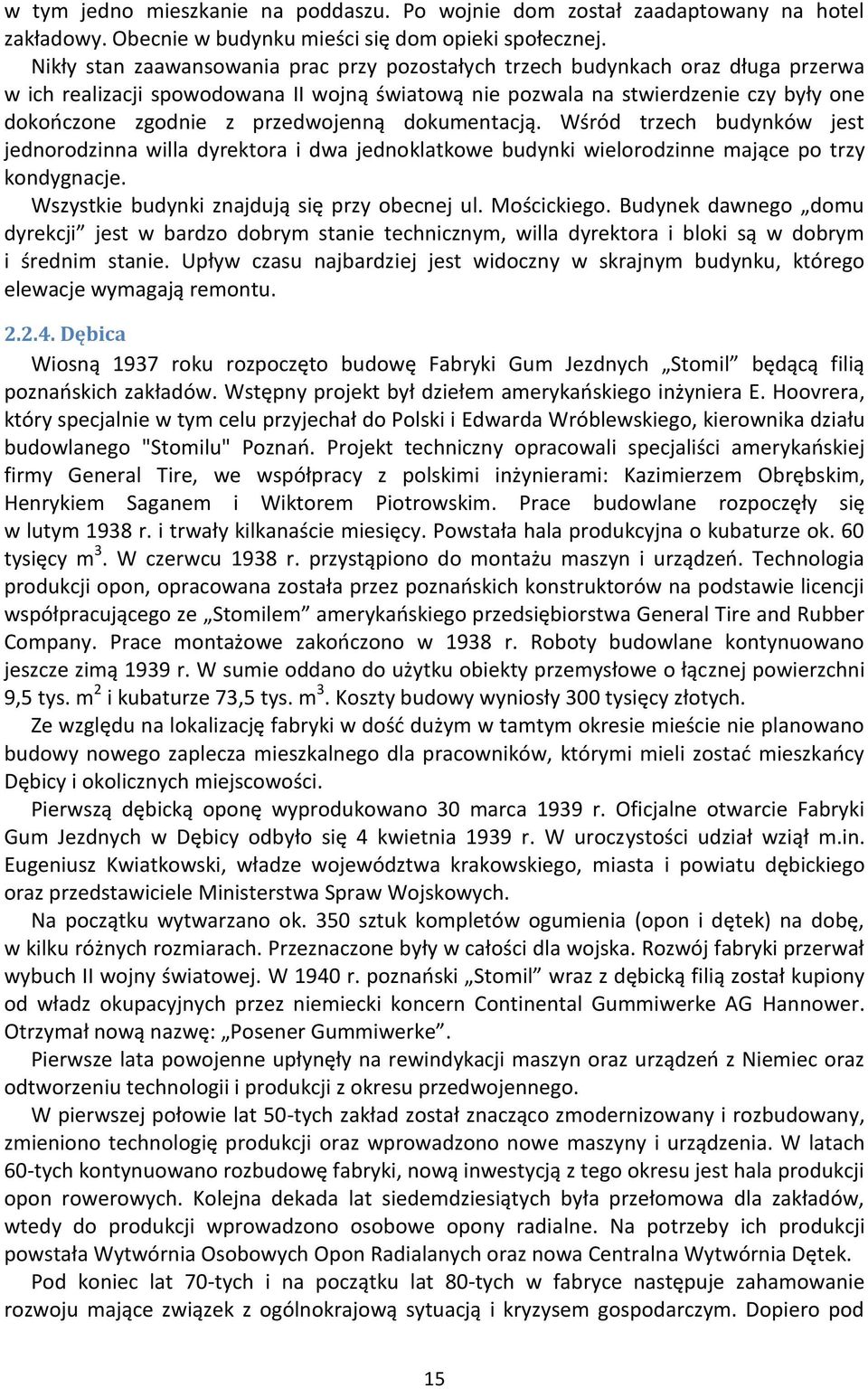 przedwojenną dokumentacją. Wśród trzech budynków jest jednorodzinna willa dyrektora i dwa jednoklatkowe budynki wielorodzinne mające po trzy kondygnacje.