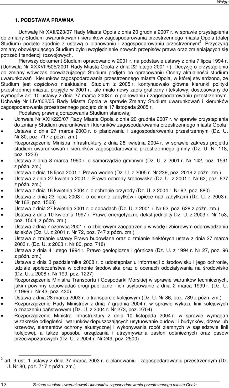 Przyczyną zmiany obowiązującego Studium było uwzględnienie nowych przepisów prawa oraz zmieniających się potrzeb i tendencji rozwojowych. Pierwszy dokument Studium opracowano w 2001 r.