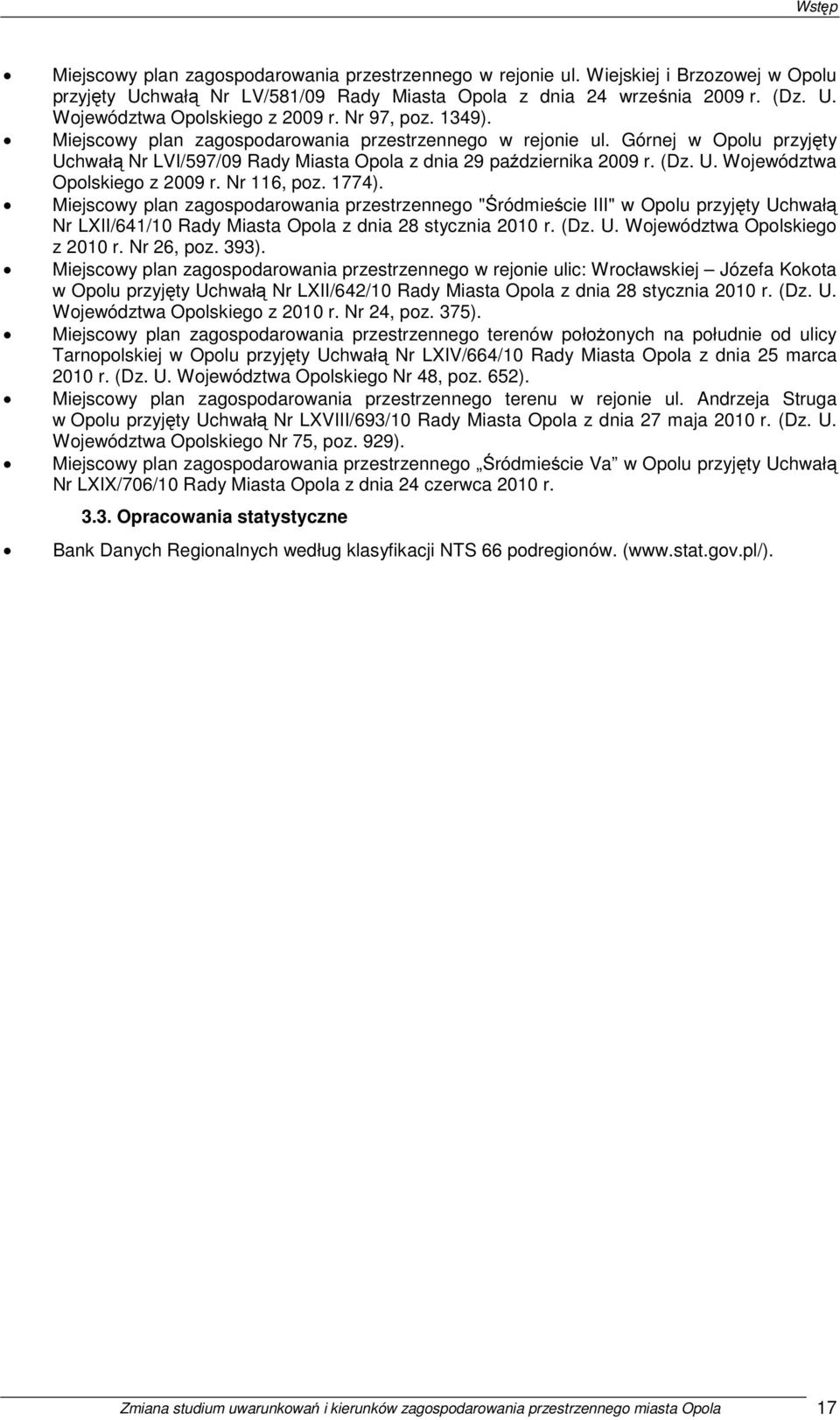 Nr 116, poz. 1774). Miejscowy plan zagospodarowania przestrzennego "Śródmieście III" w Opolu przyjęty Uchwałą Nr LXII/641/10 Rady Miasta Opola z dnia 28 stycznia 2010 r. (Dz. U. Województwa Opolskiego z 2010 r.