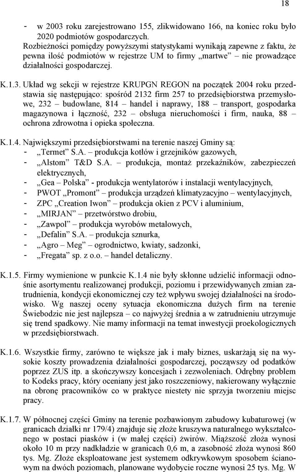 Układ wg sekcji w rejestrze KRUPGN REGON na początek 2004 roku przedstawia się następująco: spośród 2132 firm 257 to przedsiębiorstwa przemysłowe, 232 budowlane, 814 handel i naprawy, 188 transport,