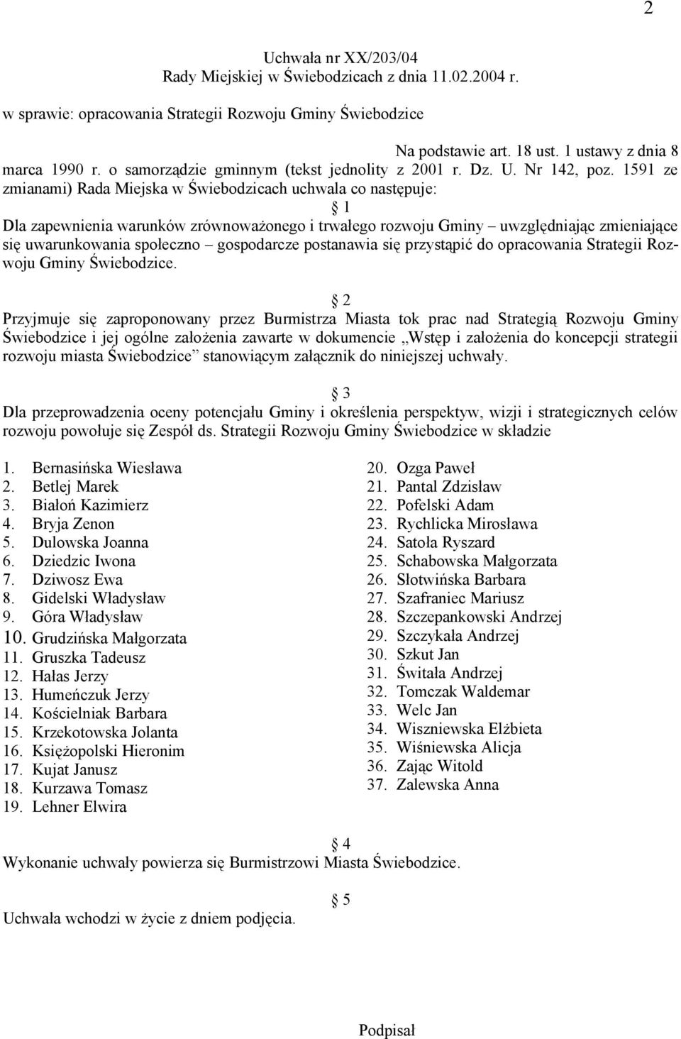 1591 ze zmianami) Rada Miejska w Świebodzicach uchwala co następuje: 1 Dla zapewnienia warunków zrównoważonego i trwałego rozwoju Gminy uwzględniając zmieniające się uwarunkowania społeczno