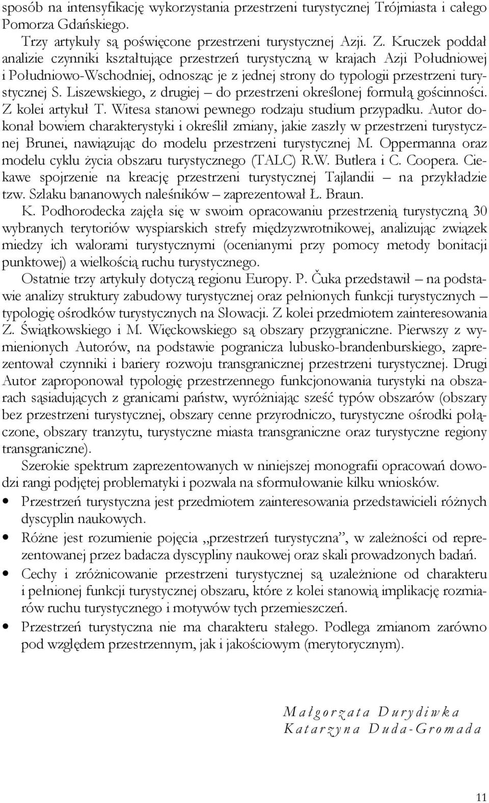 Liszewskiego, z drugiej do przestrzeni określonej formułą gościnności. Z kolei artykuł T. Witesa stanowi pewnego rodzaju studium przypadku.