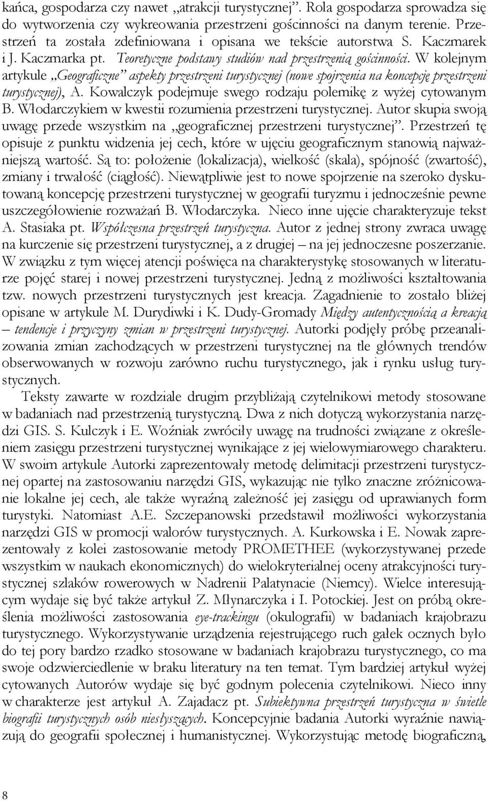 W kolejnym artykule Geograficzne aspekty przestrzeni turystycznej (nowe spojrzenia na koncepcję przestrzeni turystycznej), A. Kowalczyk podejmuje swego rodzaju polemikę z wyżej cytowanym B.