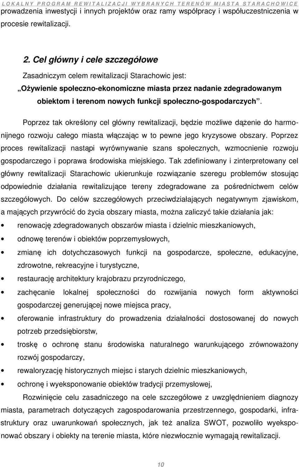 społeczno-gospodarczych. Poprzez tak określony cel główny rewitalizacji, będzie moŝliwe dąŝenie do harmonijnego rozwoju całego miasta włączając w to pewne jego kryzysowe obszary.