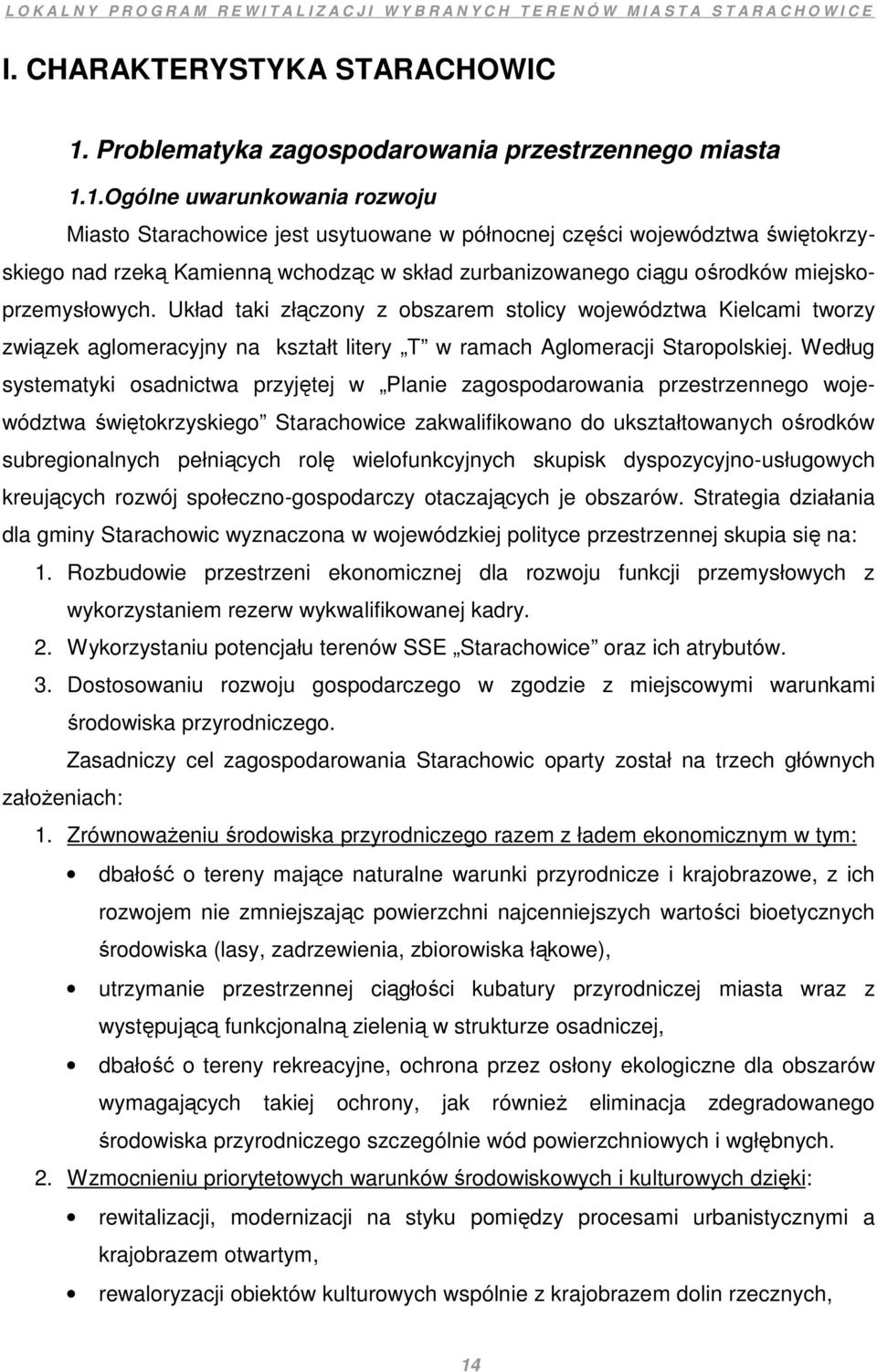 1.Ogólne uwarunkowania rozwoju Miasto Starachowice jest usytuowane w północnej części województwa świętokrzyskiego nad rzeką Kamienną wchodząc w skład zurbanizowanego ciągu ośrodków