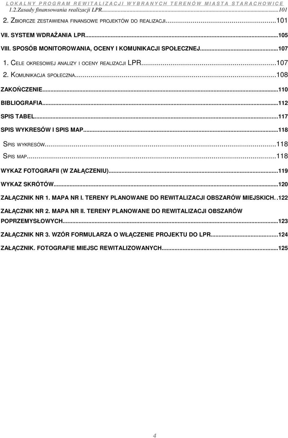 ..117 SPIS WYKRESÓW I SPIS MAP...118 SPIS WYKRESÓW...118 SPIS MAP...118 WYKAZ FOTOGRAFII (W ZAŁĄCZENIU)...119 WYKAZ SKRÓTÓW...120 ZAŁĄCZNIK NR 1. MAPA NR I.
