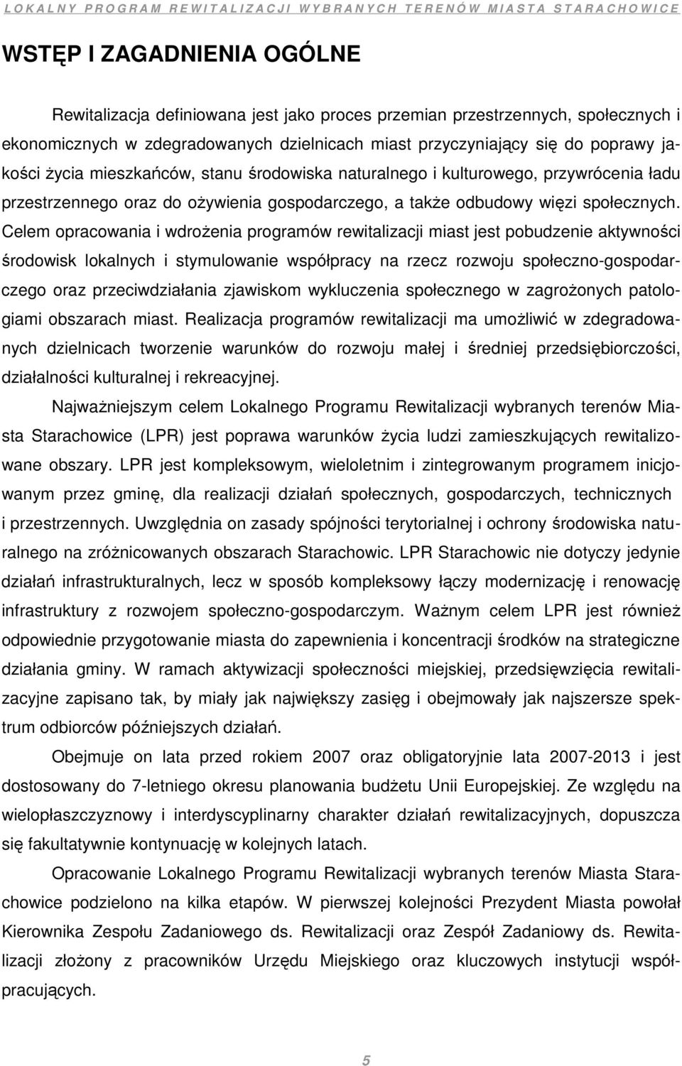 Celem opracowania i wdroŝenia programów rewitalizacji miast jest pobudzenie aktywności środowisk lokalnych i stymulowanie współpracy na rzecz rozwoju społeczno-gospodarczego oraz przeciwdziałania