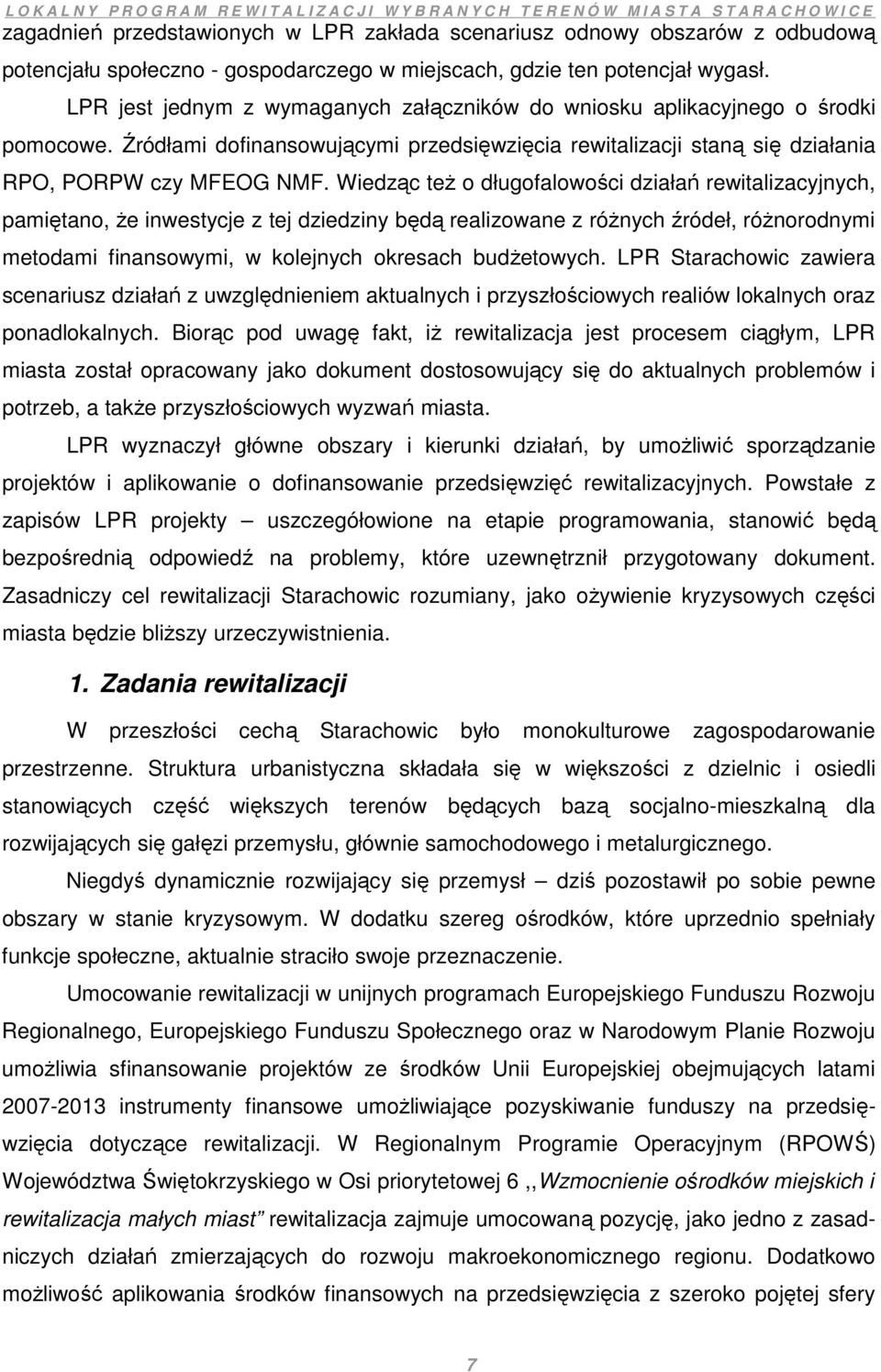 Wiedząc teŝ o długofalowości działań rewitalizacyjnych, pamiętano, Ŝe inwestycje z tej dziedziny będą realizowane z róŝnych źródeł, róŝnorodnymi metodami finansowymi, w kolejnych okresach budŝetowych.