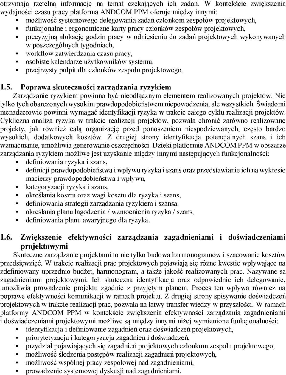 pracy członków zespołów projektowych, precyzyjną alokację godzin pracy w odniesieniu do zadań projektowych wykonywanych w poszczególnych tygodniach, workflow zatwierdzania czasu pracy, osobiste