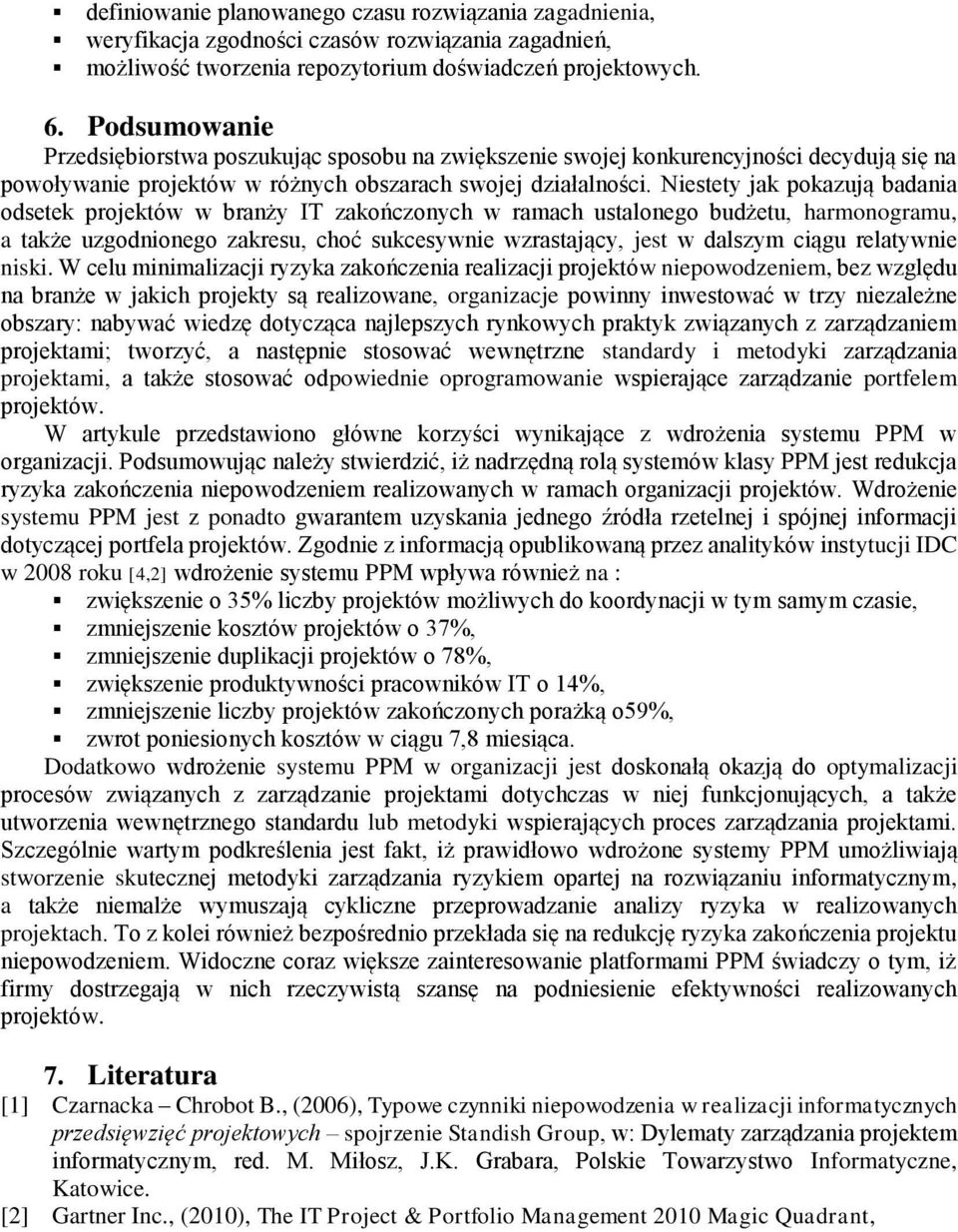 Niestety jak pokazują badania odsetek projektów w branży IT zakończonych w ramach ustalonego budżetu, harmonogramu, a także uzgodnionego zakresu, choć sukcesywnie wzrastający, jest w dalszym ciągu