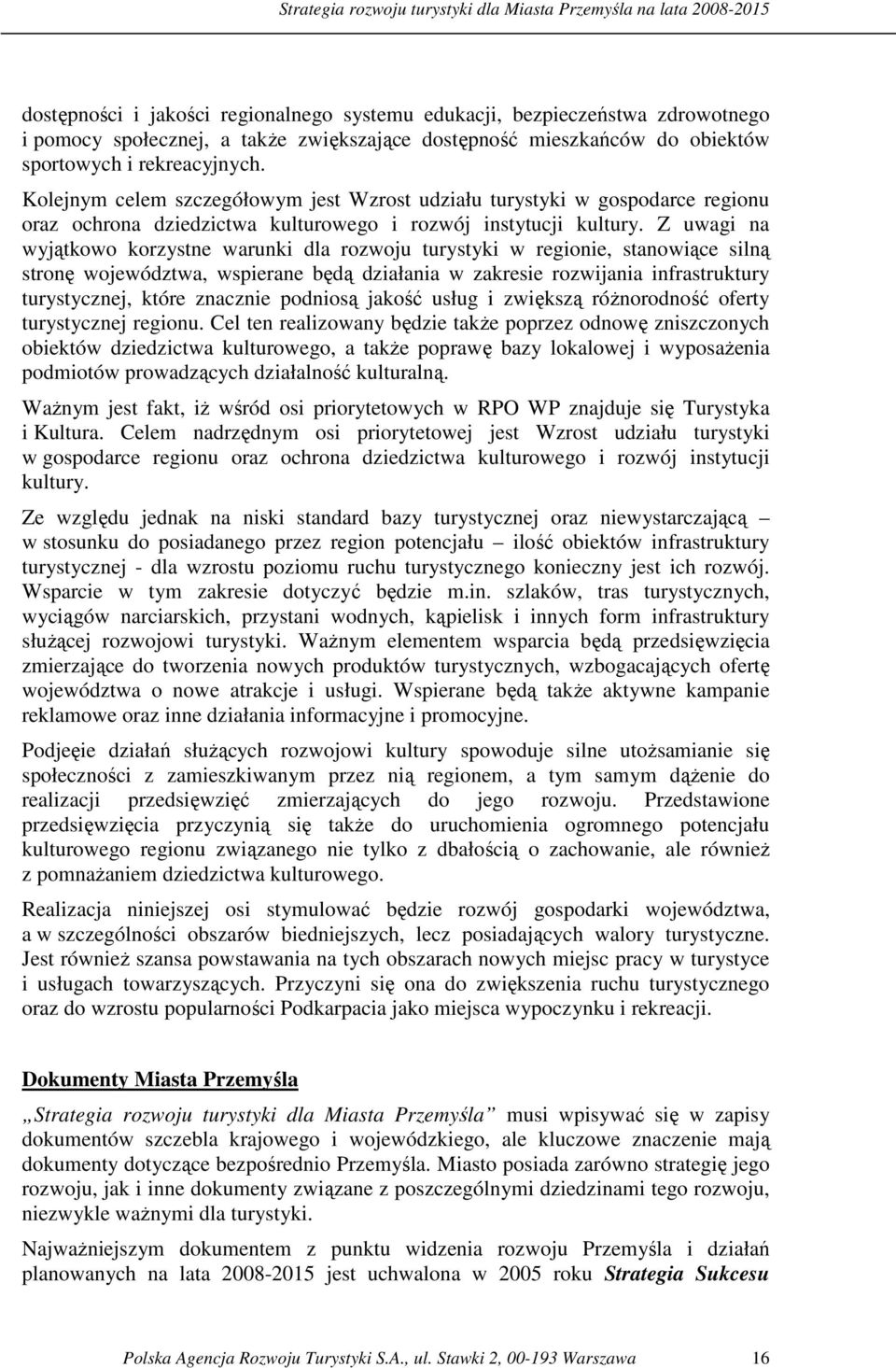 Z uwagi na wyjątkowo korzystne warunki dla rozwoju turystyki w regionie, stanowiące silną stronę województwa, wspierane będą działania w zakresie rozwijania infrastruktury turystycznej, które