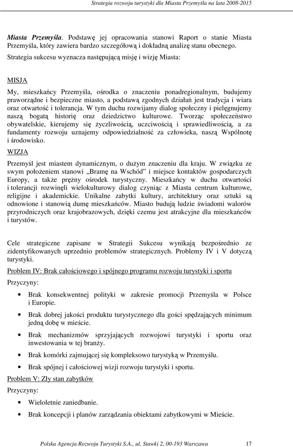 działań jest tradycja i wiara oraz otwartość i tolerancja. W tym duchu rozwijamy dialog społeczny i pielęgnujemy naszą bogatą historię oraz dziedzictwo kulturowe.