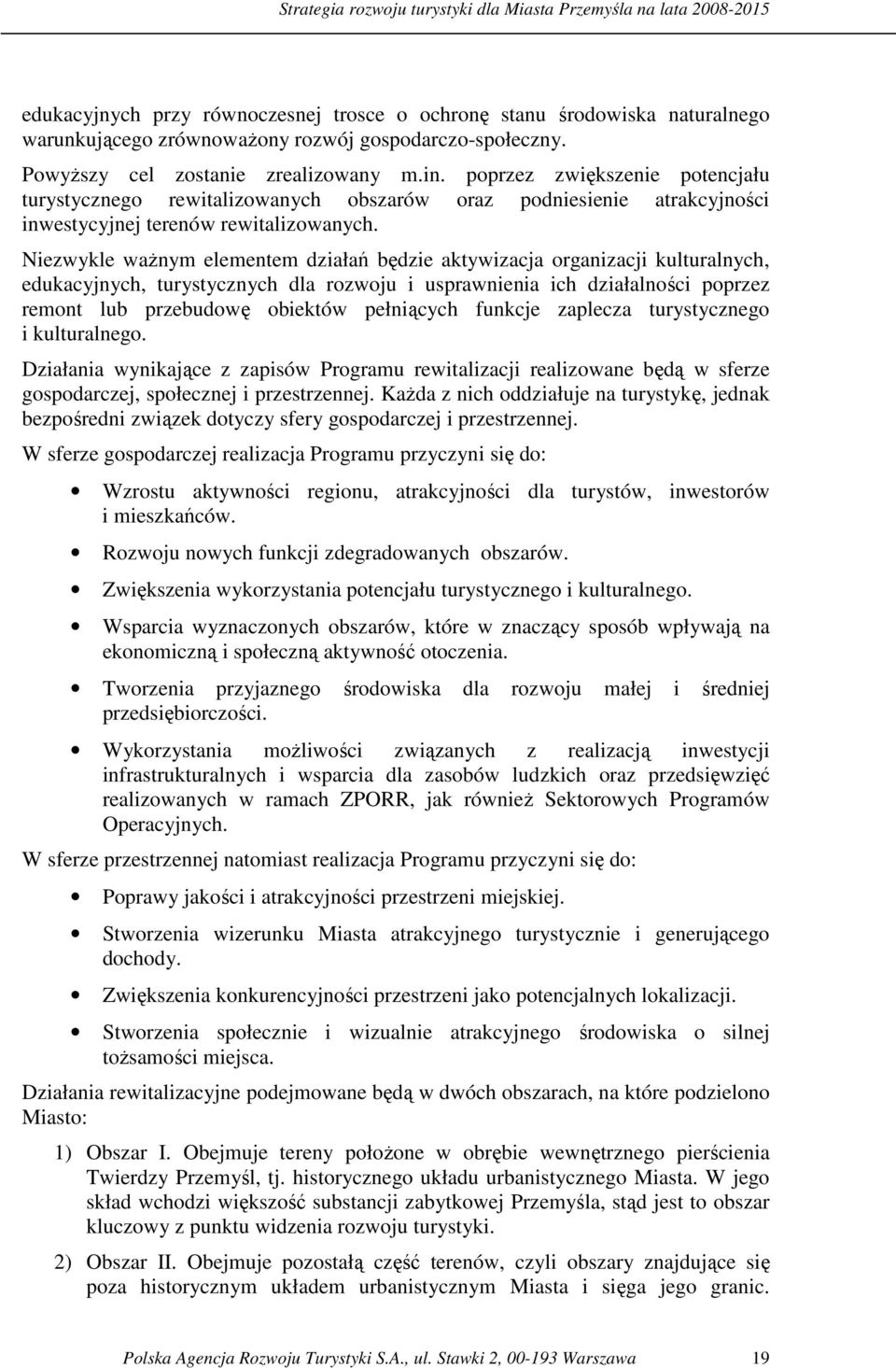 Niezwykle waŝnym elementem działań będzie aktywizacja organizacji kulturalnych, edukacyjnych, turystycznych dla rozwoju i usprawnienia ich działalności poprzez remont lub przebudowę obiektów