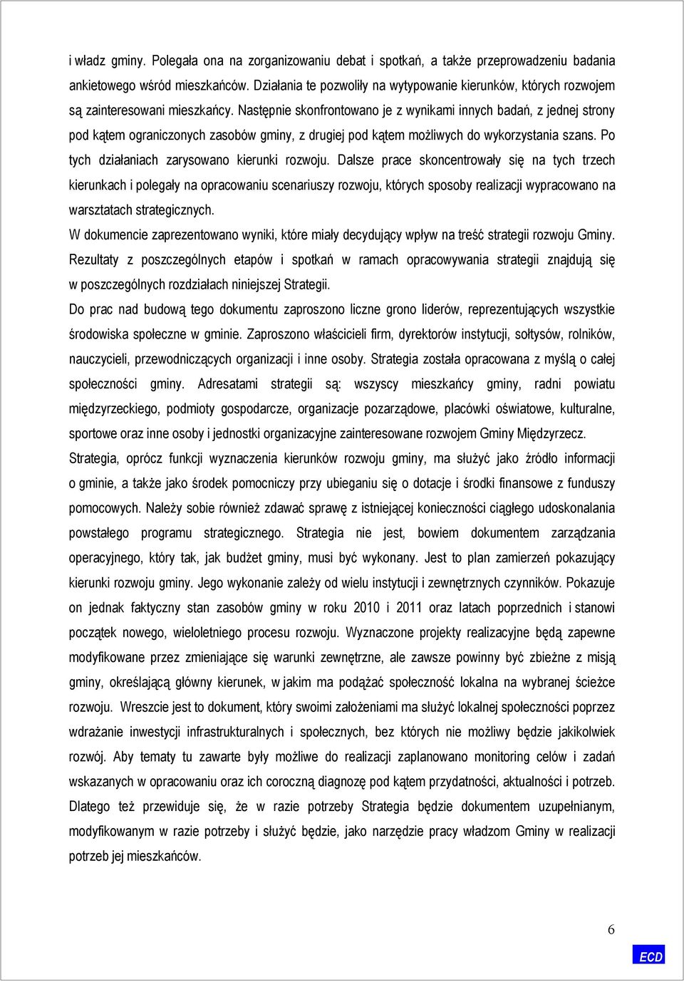 Następnie skonfrontowano je z wynikami innych badań, z jednej strony pod kątem ograniczonych zasobów gminy, z drugiej pod kątem możliwych do wykorzystania szans.