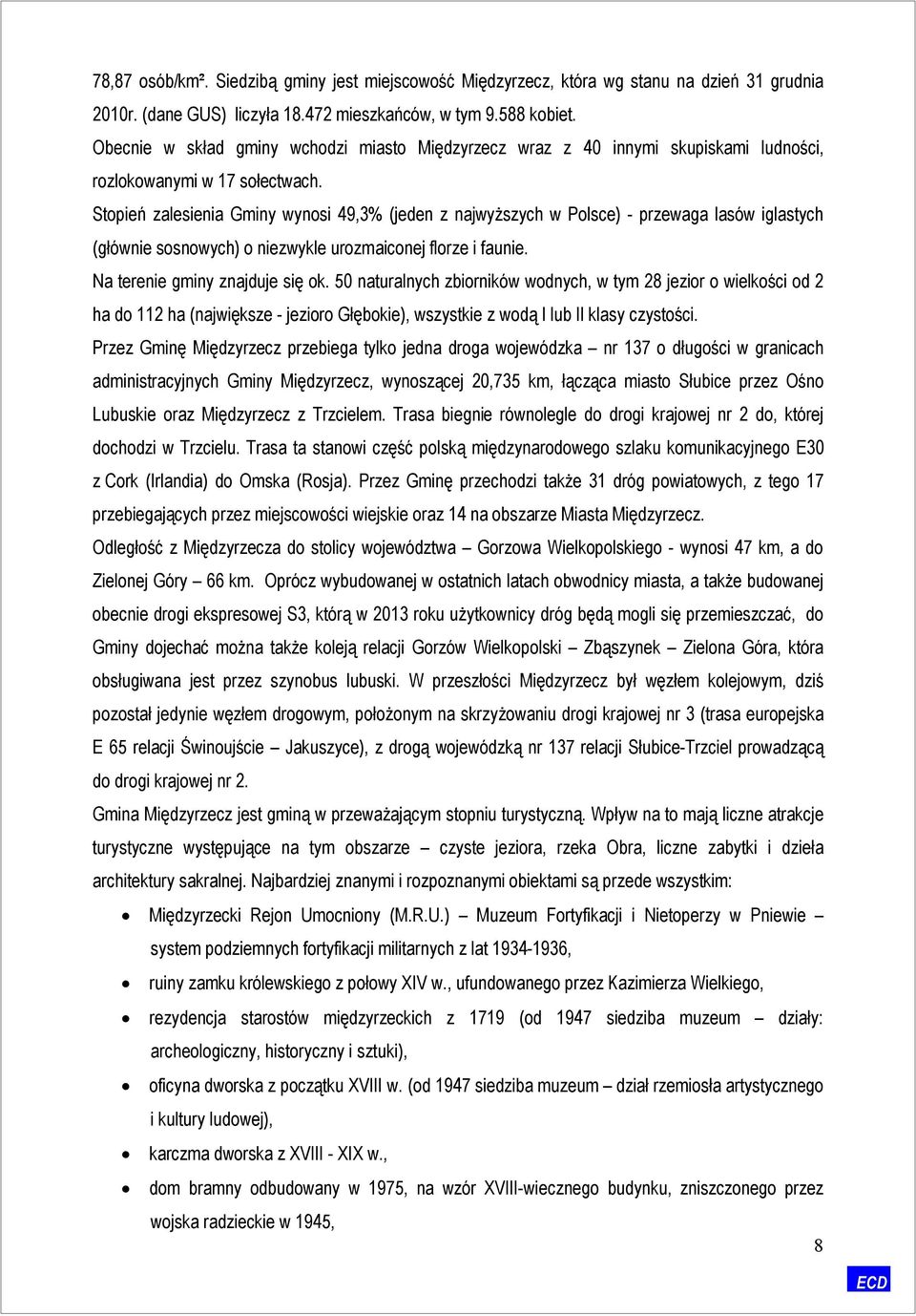 Stopień zalesienia Gminy wynosi 49,3% (jeden z najwyższych w Polsce) - przewaga lasów iglastych (głównie sosnowych) o niezwykle urozmaiconej florze i faunie. Na terenie gminy znajduje się ok.