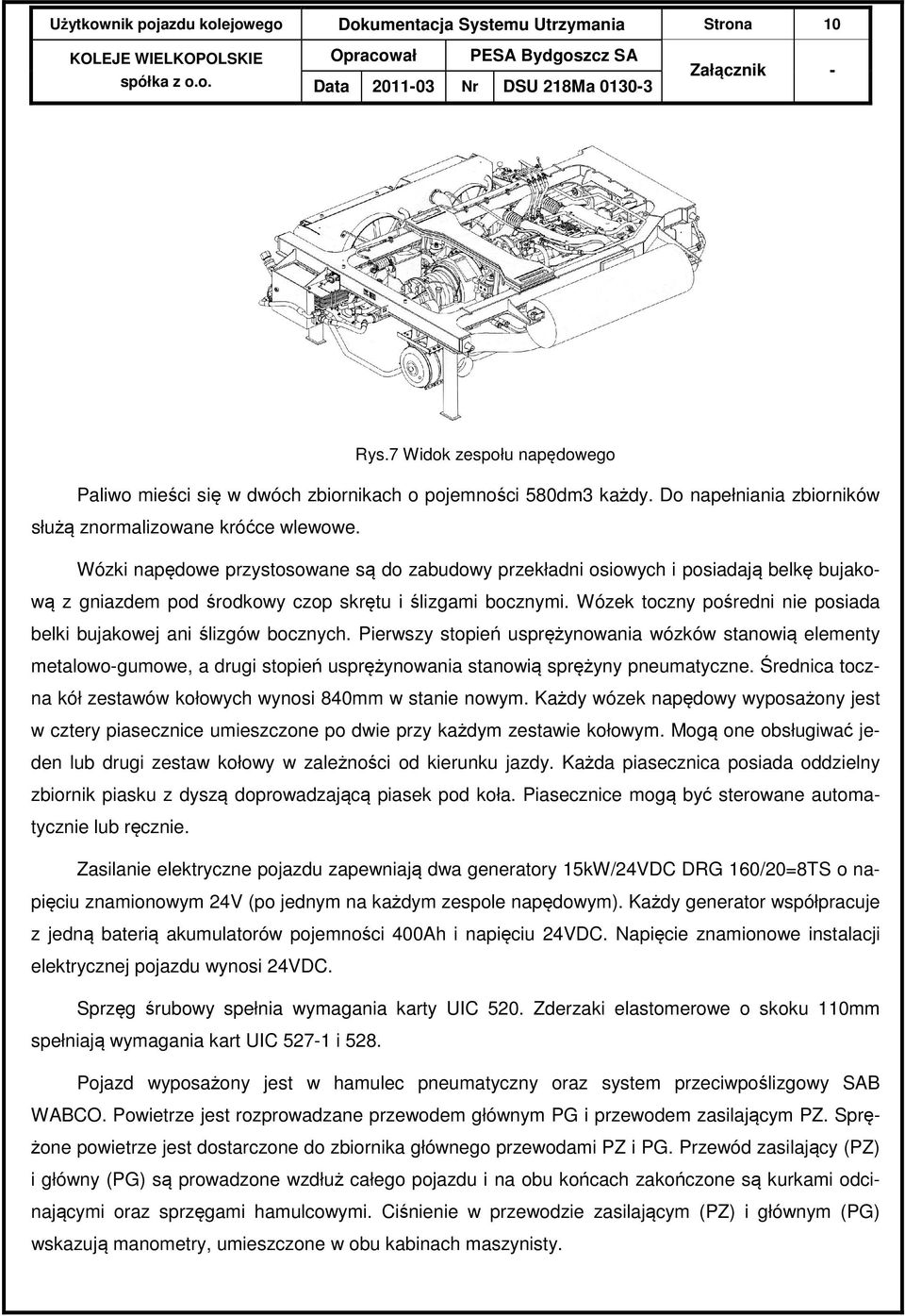 Wózki napędowe przystosowane są do zabudowy przekładni osiowych i posiadają belkę bujakową z gniazdem pod środkowy czop skrętu i ślizgami bocznymi.