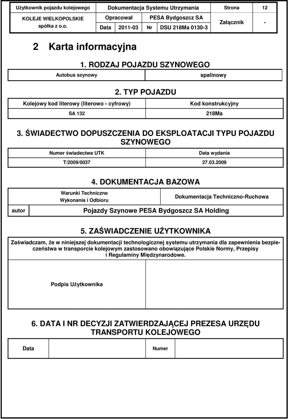 ŚWIADECTWO DOPUSZCZENIA DO EKSPLOATACJI TYPU POJAZDU SZYNOWEGO Numer świadectwa UTK Data wydania T/2009/0037 27.03.2009 4.