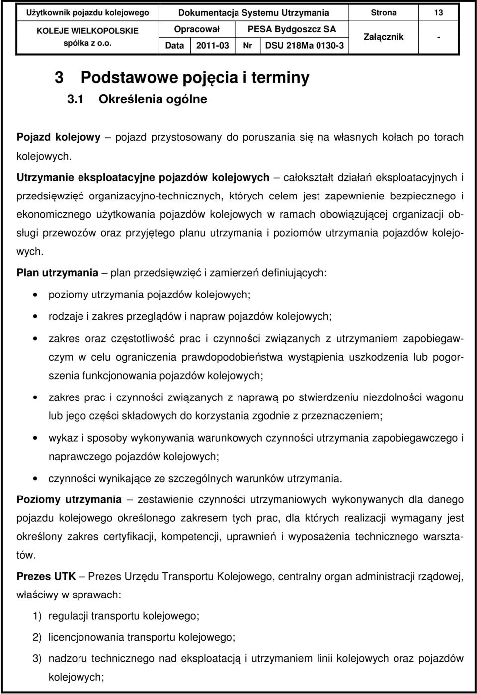 Utrzymanie eksploatacyjne pojazdów kolejowych całokształt działań eksploatacyjnych i przedsięwzięć organizacyjno-technicznych, których celem jest zapewnienie bezpiecznego i ekonomicznego użytkowania