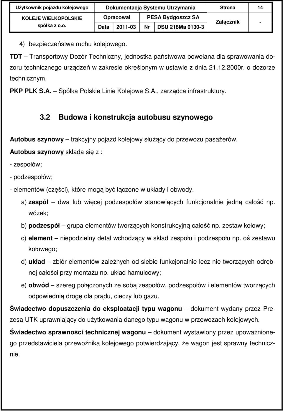 Spółka Polskie Linie Kolejowe S.A., zarządca infrastruktury. 3.2 Budowa i konstrukcja autobusu szynowego Autobus szynowy trakcyjny pojazd kolejowy służący do przewozu pasażerów.