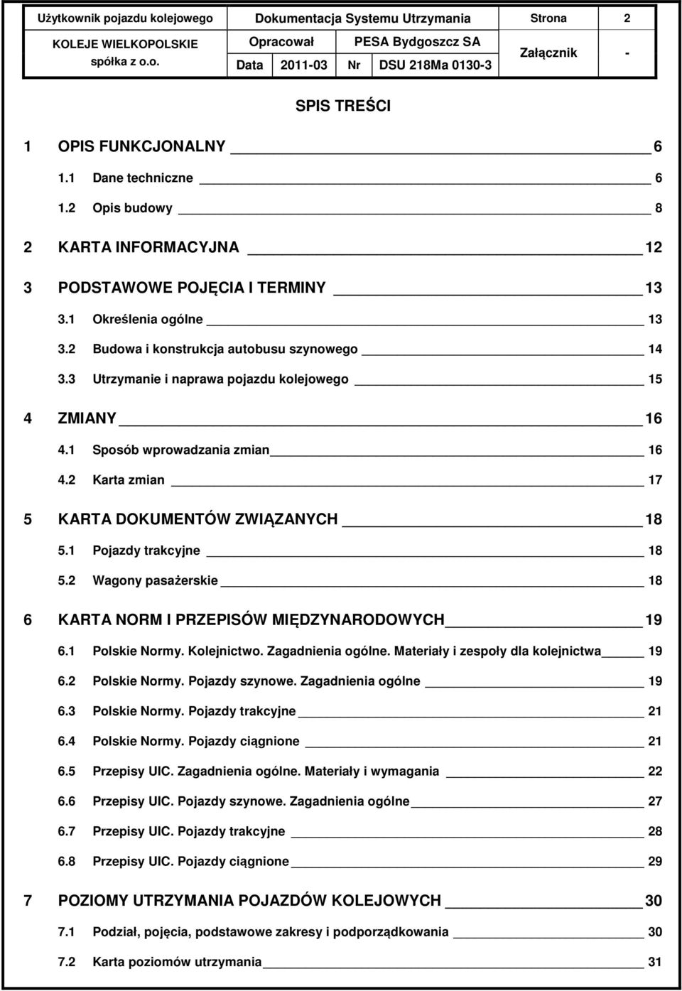 3 Utrzymanie i naprawa pojazdu kolejowego 15 4 ZMIANY 16 4.1 Sposób wprowadzania zmian 16 4.2 Karta zmian 17 5 KARTA DOKUMENTÓW ZWIĄZANYCH 18 5.1 Pojazdy trakcyjne 18 5.