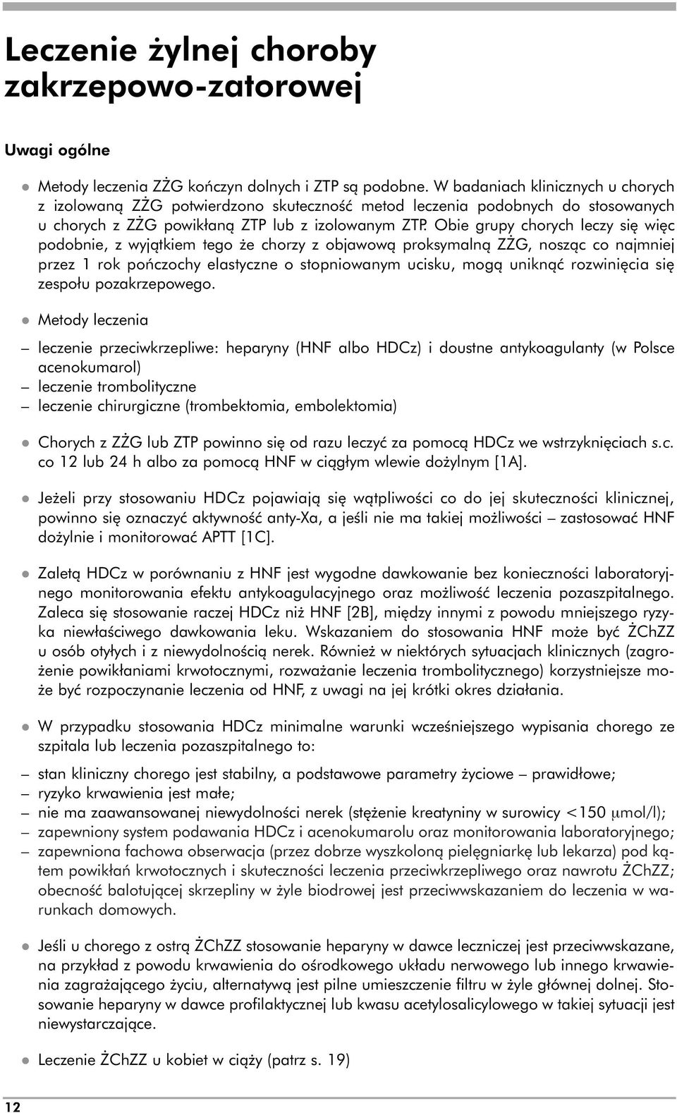 Obie grupy chorych leczy się więc podobnie, z wyjątkiem tego że chorzy z objawową proksymalną ZŻG, nosząc co najmniej przez 1 rok pończochy elastyczne o stopniowanym ucisku, mogą uniknąć rozwinięcia