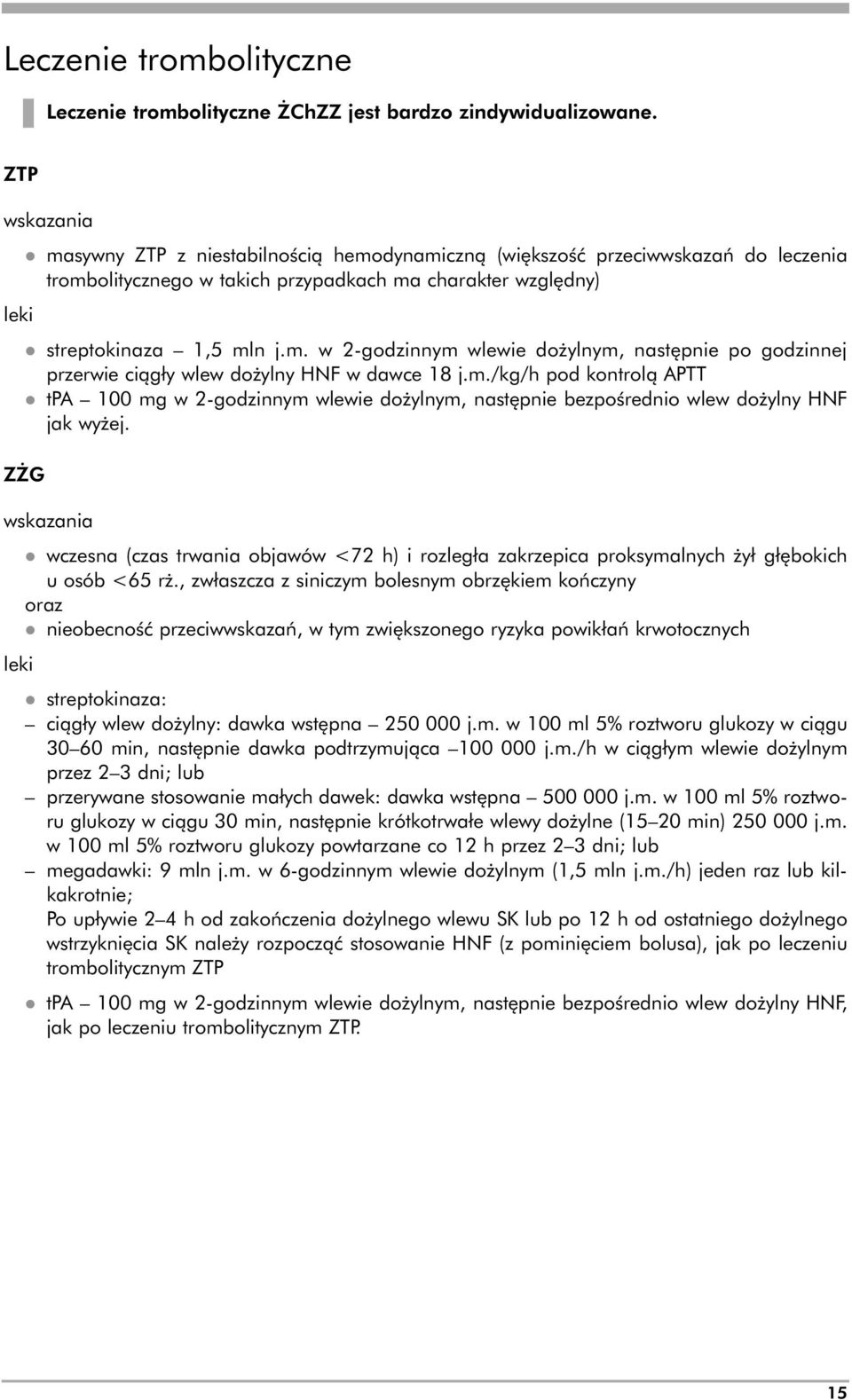 m./kg/h pod kontrolą APTT l tpa 100 mg w 2-godzinnym wlewie dożylnym, następnie bezpośrednio wlew dożylny HNF jak wyżej.