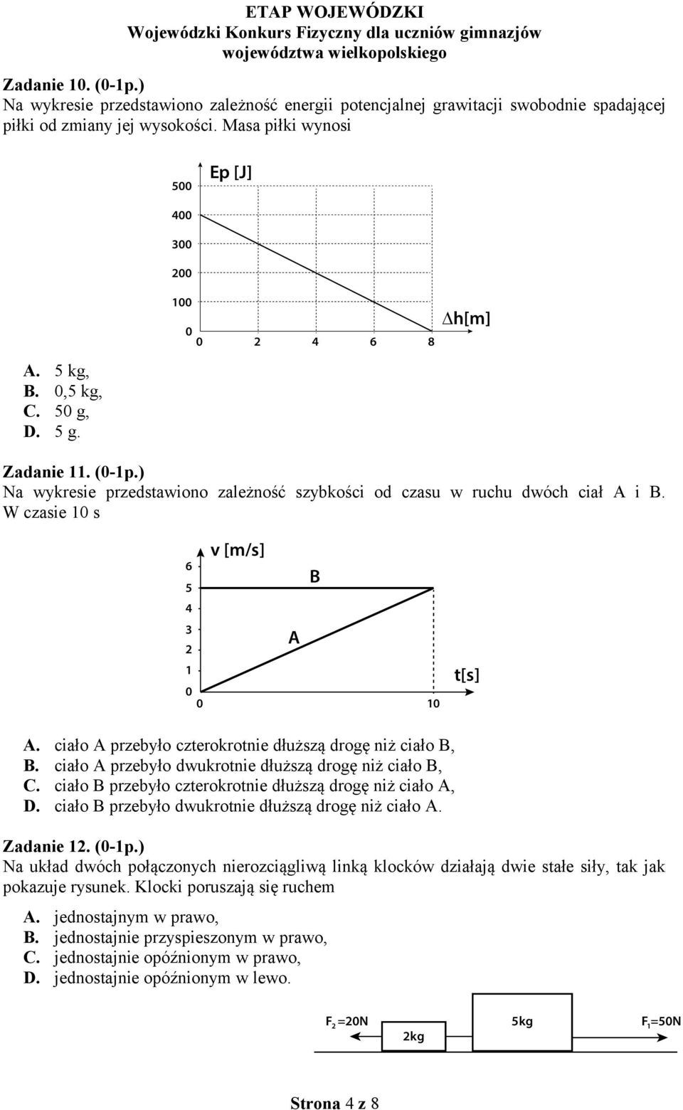 W czasie 10 s 6 5 4 3 2 v [m/s] B A 1 0 0 10 t[s] A. ciało A przebyło czterokrotnie dłuższą drogę niż ciało B, B. ciało A przebyło dwukrotnie dłuższą drogę niż ciało B, C.