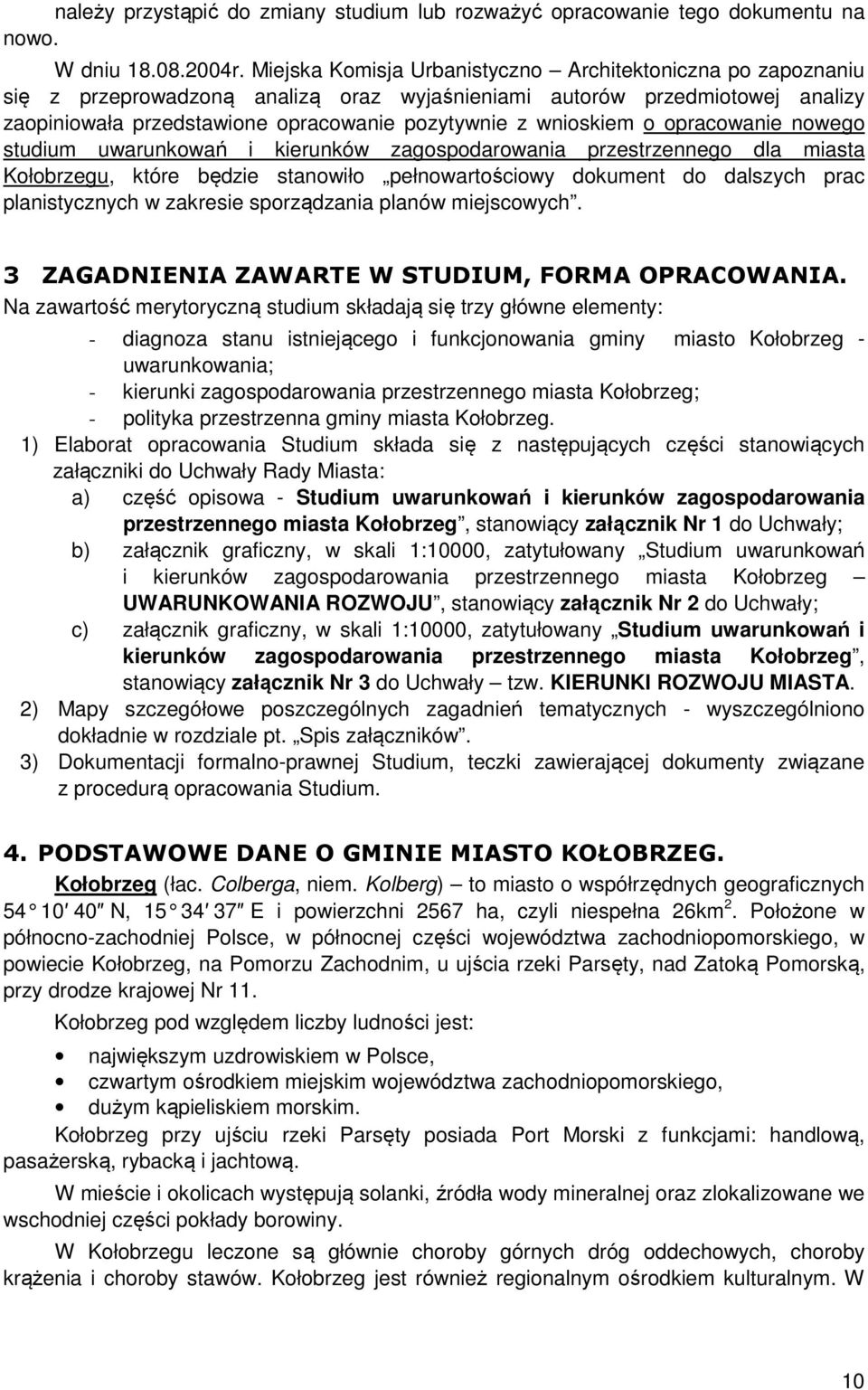 wnioskiem o opracowanie nowego studium uwarunkowań i kierunków zagospodarowania przestrzennego dla miasta Kołobrzegu, które będzie stanowiło pełnowartościowy dokument do dalszych prac planistycznych