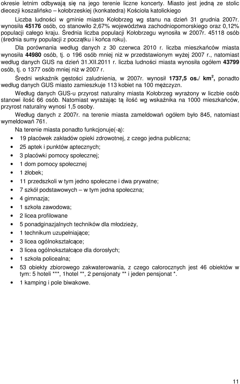 wynosiła 45176 osób, co stanowiło 2,67% województwa zachodniopomorskiego oraz 0,12% populacji całego kraju. Średnia liczba populacji Kołobrzegu wynosiła w 2007r.